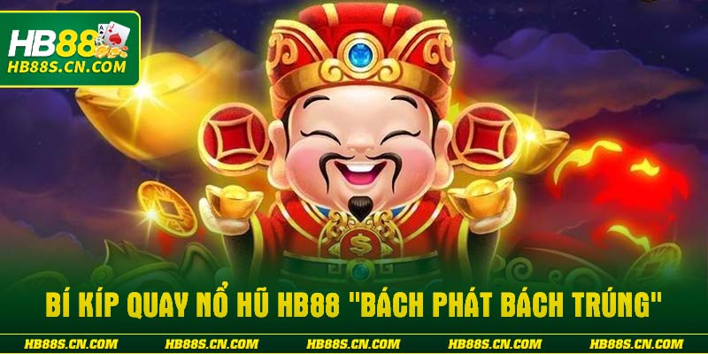 Bí kíp quay Nổ hũ HB88 "bách phát bách trúng"