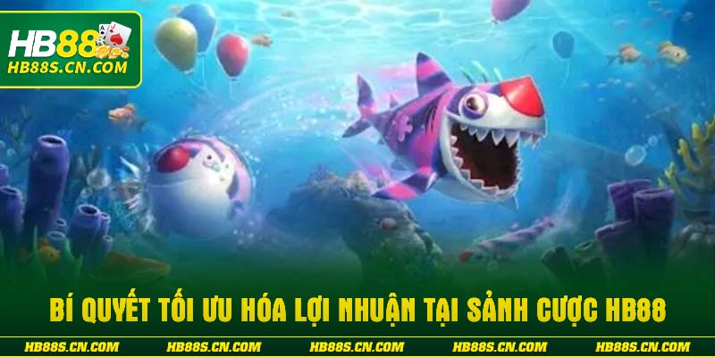 Bí quyết tối ưu hóa lợi nhuận tại sảnh cược HB88