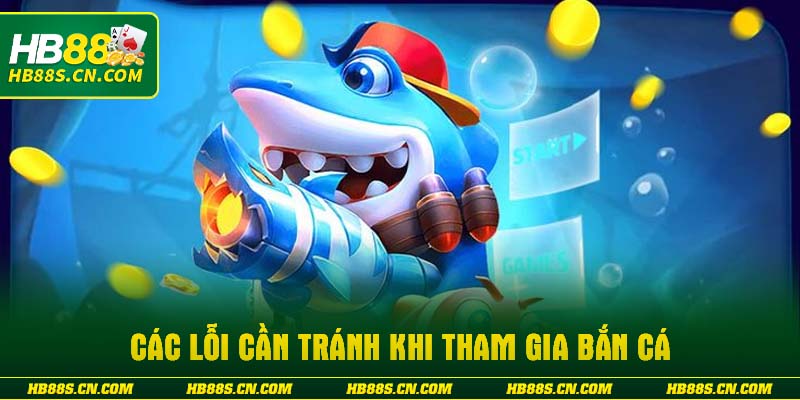 Các lỗi cần tránh khi tham gia bắn cá