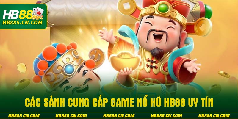 Các sảnh cung cấp game Nổ hũ HB88 uy tín