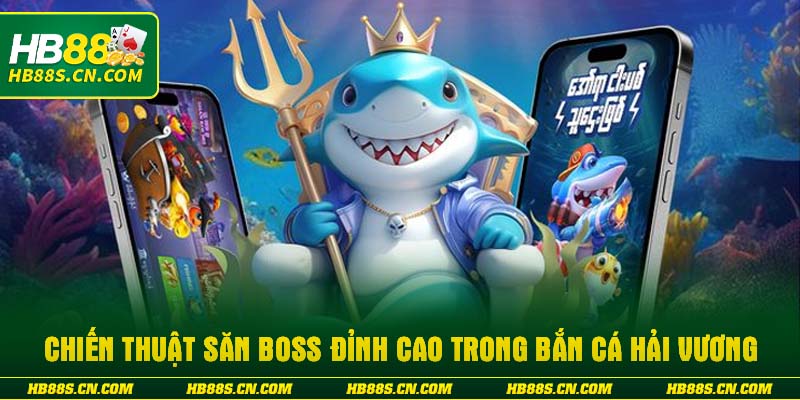Chiến thuật săn Boss đỉnh cao trong bắn cá hải vương