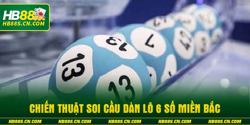 Chiến thuật soi cầu dàn lô 6 số miền Bắc