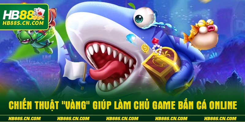 Chiến thuật "vàng" giúp làm chủ game bắn cá online