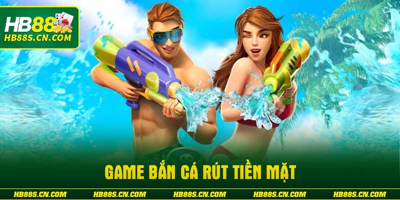 game-ban-ca-rut-tien-mat