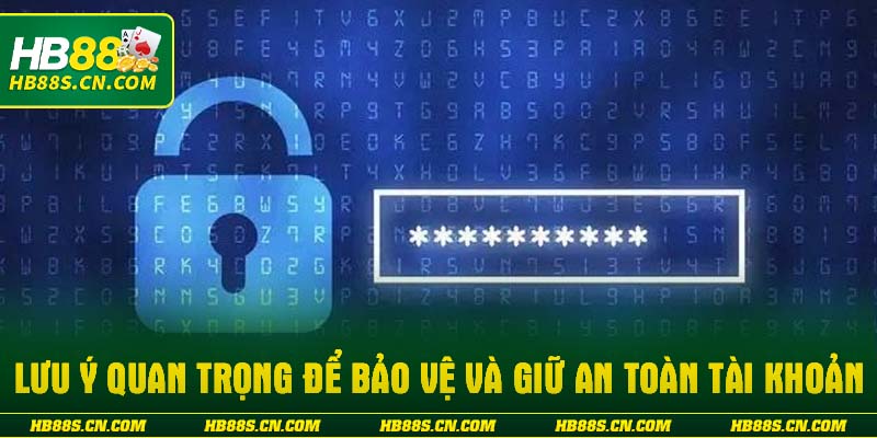 Lưu ý quan trọng để bảo vệ và giữ an toàn tài khoản