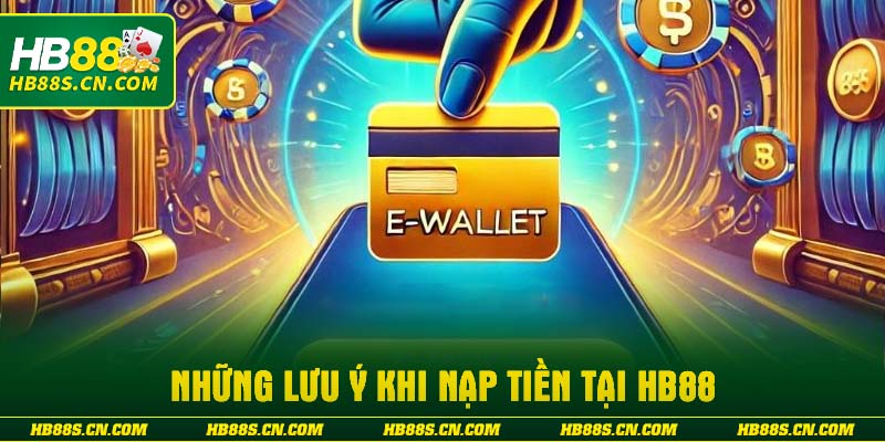 Những lưu ý khi nạp tiền tại HB88