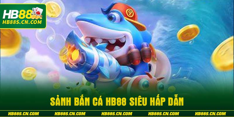 Sảnh bắn cá HB88 siêu hấp dẫn