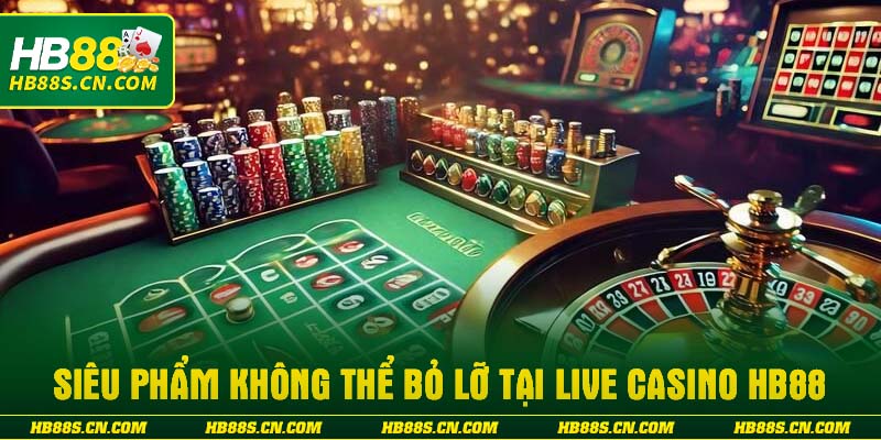 Siêu phẩm không thể bỏ lỡ tại Live Casino HB88