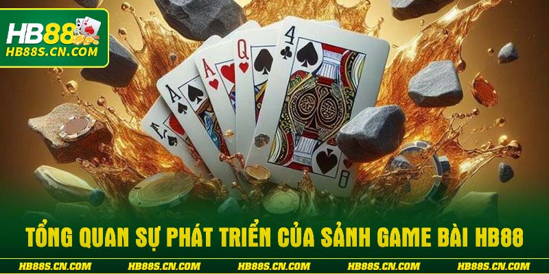 Tổng quan sự phát triển của sảnh Game bài HB88
