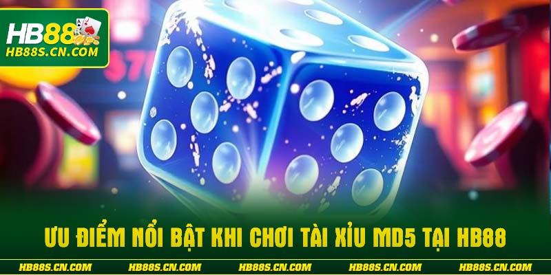Ưu điểm nổi bật khi chơi Tài Xỉu MD5 tại HB88
